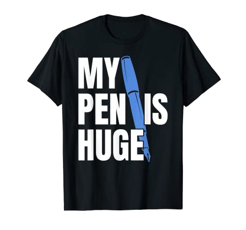 My Pen Is Huge T-Shirt