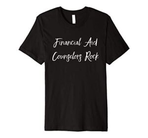 financial aid counselors rock employee appreciation gifts premium t-shirt