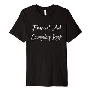 Financial Aid Counselors Rock Employee Appreciation Gifts Premium T-Shirt