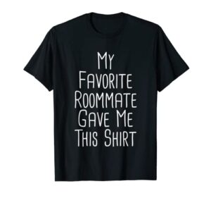 my favorite roommate gave me this shirt t-shirt
