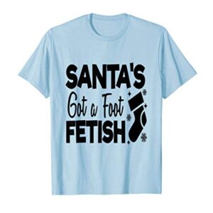 Santa's Got A Foot Fetish - Funny Snarky Stocking Stuffer T-Shirt