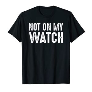 Not On My Watch | Vintage On Guard Vigilant Watchful Alert T-Shirt