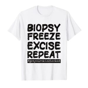 Dermatology Nurse Biopsy Freeze Excise Repeat T-Shirt