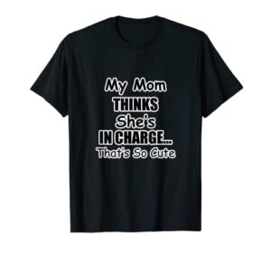 my mom thinks she’s in charge…that’s so cute t-shirt kids