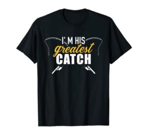 fishing i’m his greatest catch husband wife t-shirt
