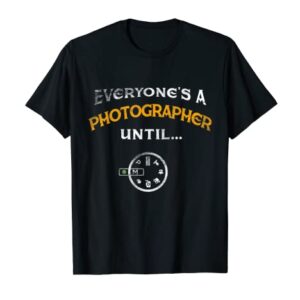 Everyone's A Photographer Until Manual Mode Funny T-Shirt