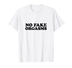 no fake orgasms – funny dating t-shirt