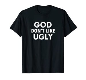 funny, god don’t like ugly, joke sarcastic family t-shirt