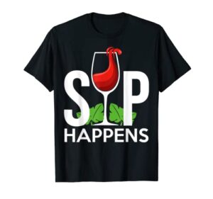 sip happens alcohol, taste, sip, tasting wine t-shirt