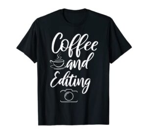 coffee and editing camera photographer gift t-shirt