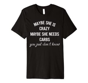 maybe she is crazy maybe she needs carbs funny t-shirt
