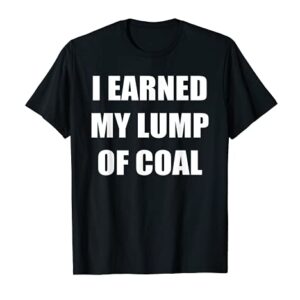 I Earned My Lump of Coal T-Shirt - Funny Naughty List