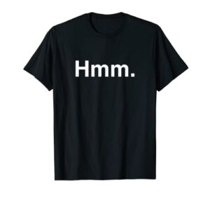 “hmm.” pensive t-shirt t-shirt