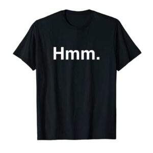 "Hmm." Pensive T-Shirt T-Shirt