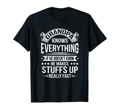 Grandpa Knows Everything Makes Stuff Up Real Fast Funny Pop T-Shirt