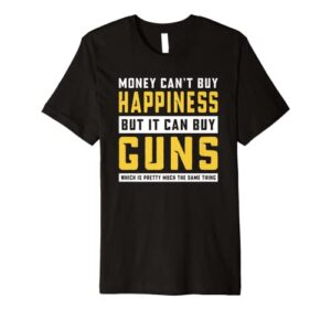guns money can’t buy happiness but it can buy guns premium t-shirt