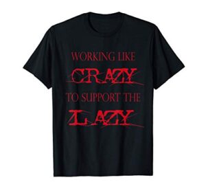 working like crazy to support the lazy t-shirt
