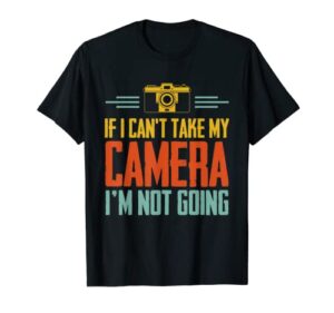 photography funny i can’t take my camera photographer t-shirt