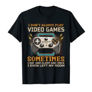 Funny Gamer I Don't Always Play Video Games Boys Teens Gift T-Shirt