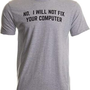 No I Will Not Fix Your Computer | Funny IT Geek Geeky for Men Women Nerd T-Shirt-(Adult,2XL) Sport Grey