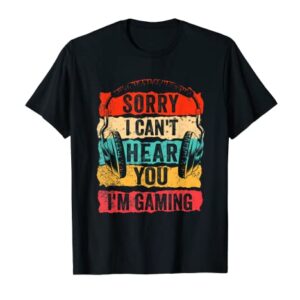 Sorry I Can't Hear You I'm Gaming Funny Gamer Gifts Men Boys T-Shirt