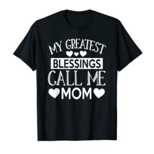 My Greatest Blessings Call Me Mom - Wonderful Mother T-Shirt