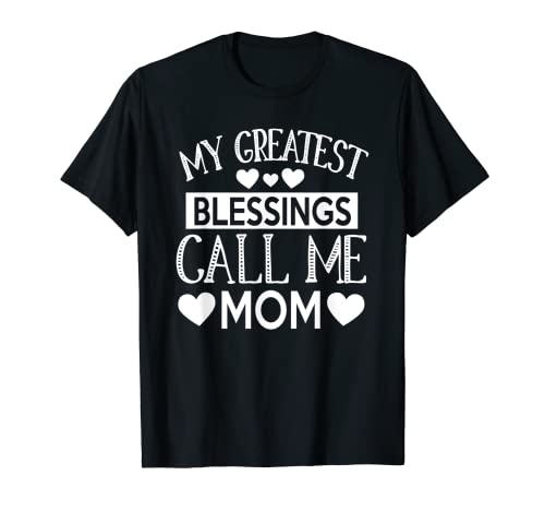 My Greatest Blessings Call Me Mom - Wonderful Mother T-Shirt