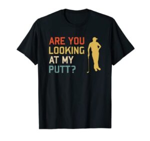 retro golf golfing – are you looking at my putt t-shirt