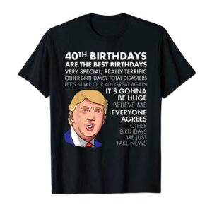 40th Birthday Gift T-shirt Funny Trump Quote Shirt For Men T-Shirt