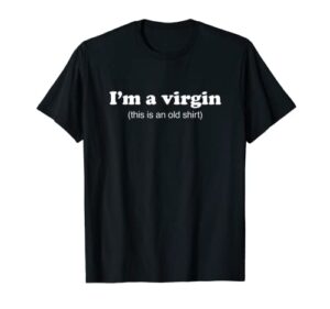 i’m a virgin this is an old shirt funny t-shirt