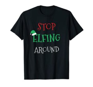 stop elfing around funny christmas elf xmas stocking stuffer t-shirt