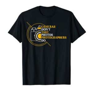 Photography Funny Photographer Cameras Don't Take Photos T-Shirt