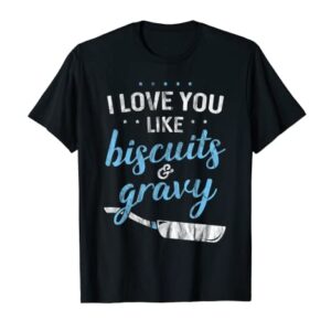 I Love You Like Biscuits And Gravy - Breakfast Foodie Gift T-Shirt