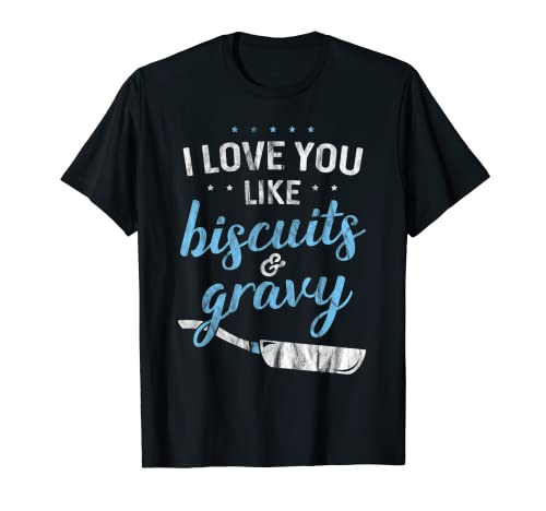 I Love You Like Biscuits And Gravy - Breakfast Foodie Gift T-Shirt