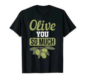 i love you so much! olive you so much funny olive lover pun t-shirt