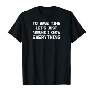 To save time let's assume I know everything shirt