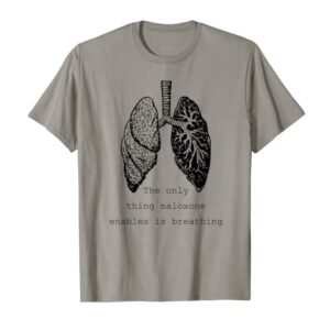 The only thing naloxone enables is breathing, Quote medical T-Shirt