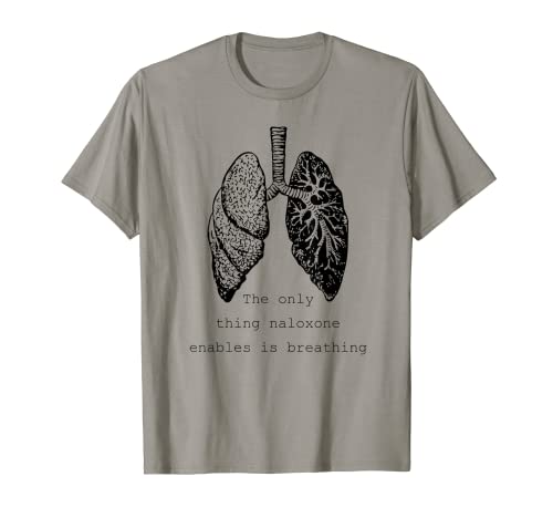 The only thing naloxone enables is breathing, Quote medical T-Shirt