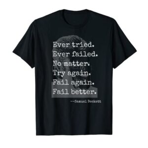 Samuel Beckett Quote: Ever Tried, Every Failed, No Matter T-Shirt