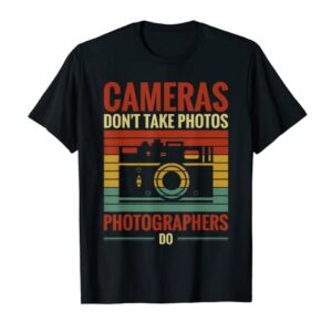 Photography Lover Cameras Don't Take Photos Photographers Do T-Shirt