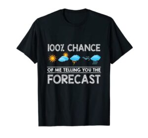 100% chance of me telling you the forecast meteorologist t-shirt