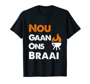 nou gaan ons braai t-shirt for south african bbq lovers!