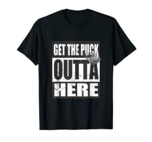 get the puck outta here funny hockey fan t-shirt