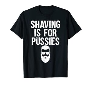 mens shaving is for pussies | beard pun biker innuendo t-shirt