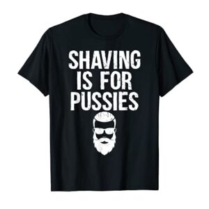 Mens Shaving Is For Pussies | Beard Pun Biker Innuendo T-Shirt