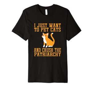 funny i just want to pet cats and crush patriarchy t-shirt