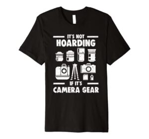 it’s not hoarding if it’s camera gear – funny photographer premium t-shirt