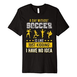 A day without soccer is like just kidding i have no idea GNG Premium T-Shirt