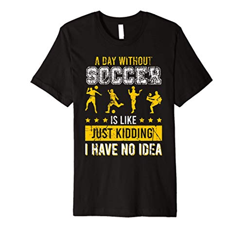 A day without soccer is like just kidding i have no idea GNG Premium T-Shirt