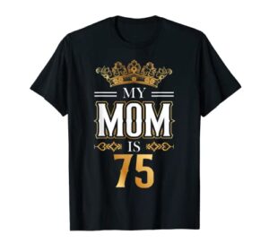 my mom is 75 years old cool 75th birthday for mommy mother’s t-shirt